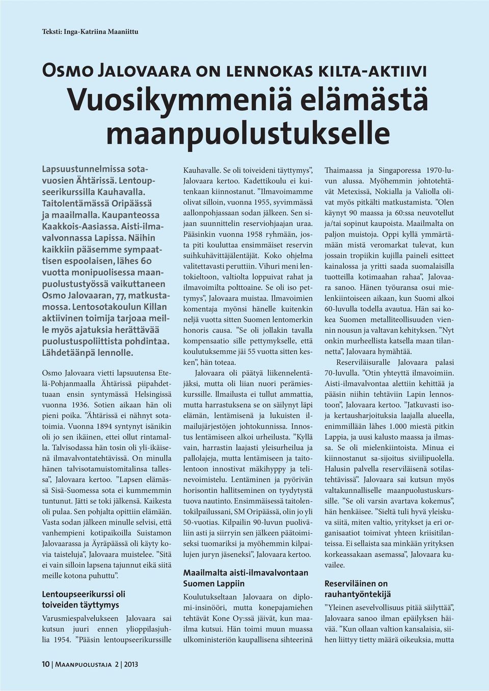 Näihin kaikkiin pääsemme sympaattisen espoolaisen, lähes 60 vuotta monipuolisessa maanpuolustustyössä vaikuttaneen Osmo Jalovaaran, 77, matkustamossa.