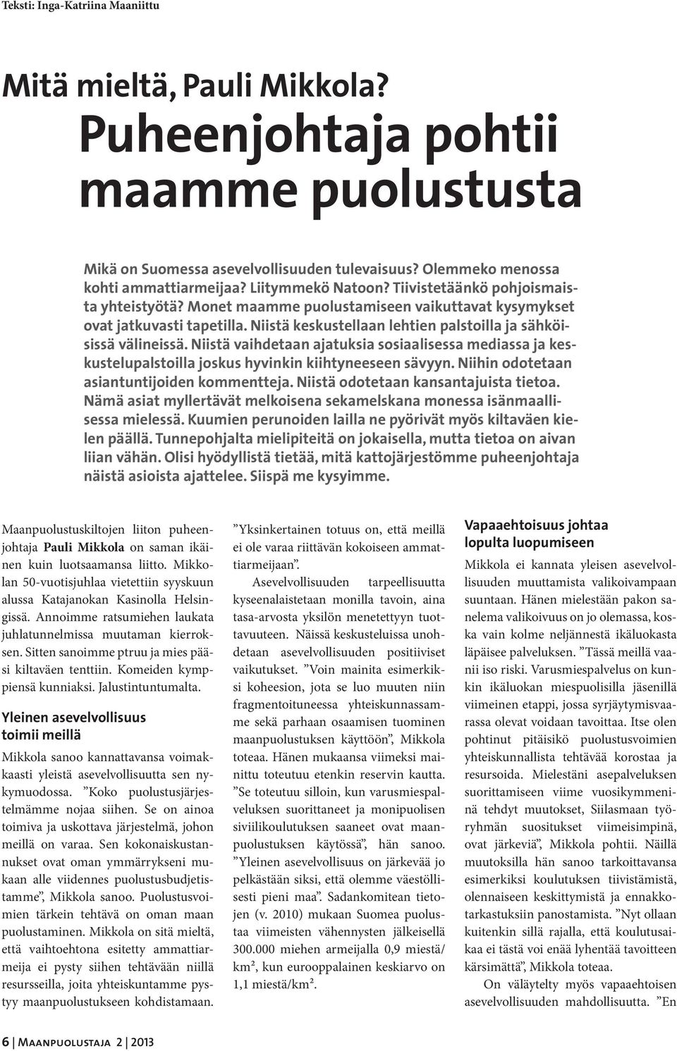 Niistä keskustellaan lehtien palstoilla ja sähköisissä välineissä. Niistä vaihdetaan ajatuksia sosiaalisessa mediassa ja keskustelupalstoilla joskus hyvinkin kiihtyneeseen sävyyn.