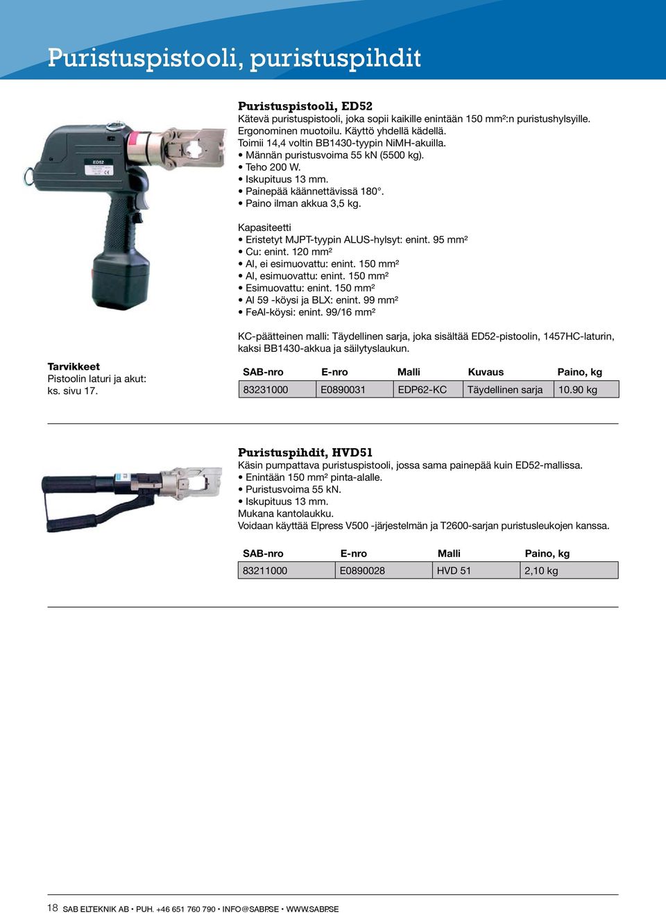 Kapasiteetti Eristetyt MJPT-tyypin ALUS-hylsyt: enint. 95 mm² Cu: enint. 120 mm² Al, ei esimuovattu: enint. 150 mm² Al, esimuovattu: enint. 150 mm² Esimuovattu: enint.