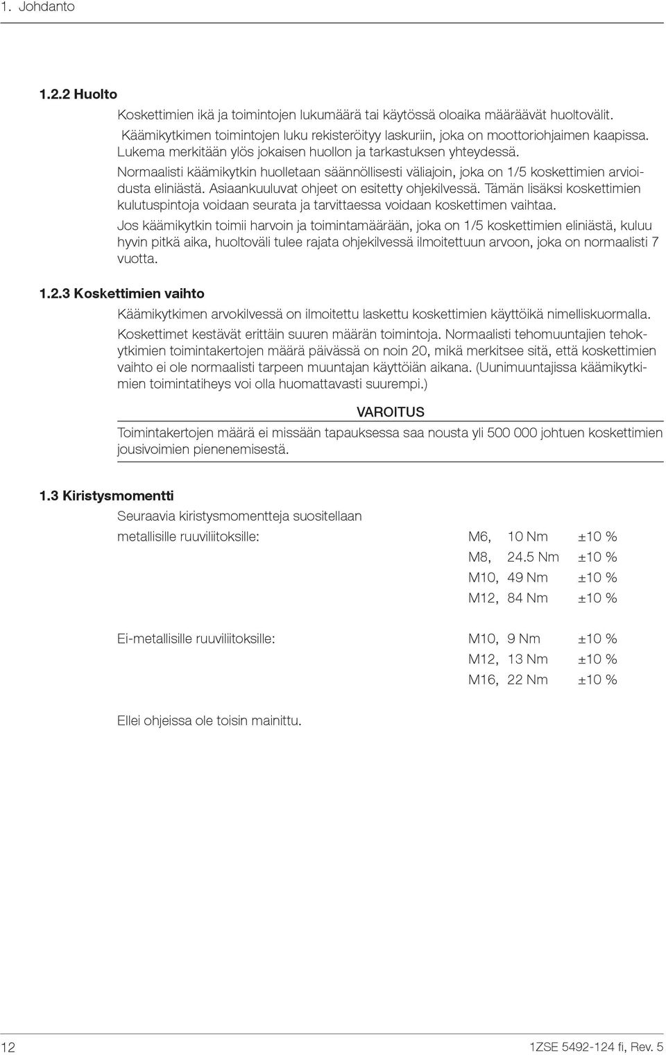 Normaalisti käämikytkin huolletaan säännöllisesti väliajoin, joka on 1/5 koskettimien arvioidusta eliniästä. Asiaankuuluvat ohjeet on esitetty ohjekilvessä.