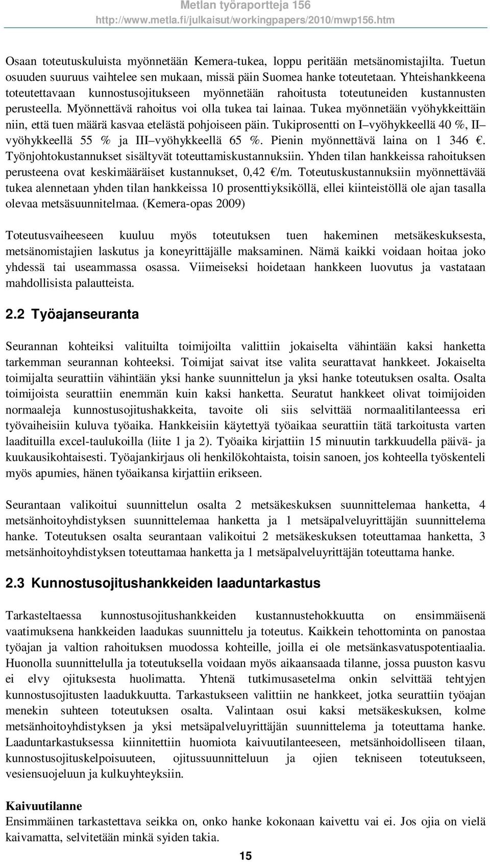 Tukea myönnetään vyöhykkeittäin niin, että tuen määrä kasvaa etelästä pohjoiseen päin. Tukiprosentti on I vyöhykkeellä 40 %, II vyöhykkeellä 55 % ja III vyöhykkeellä 65 %.