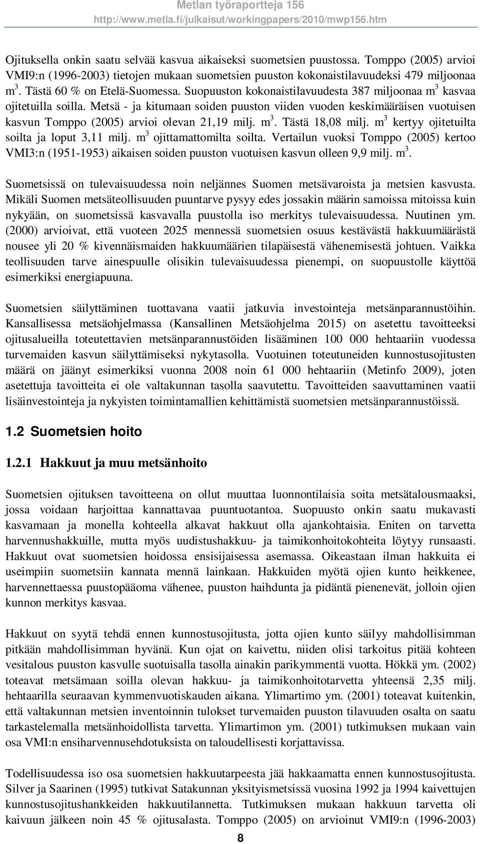 Metsä - ja kitumaan soiden puuston viiden vuoden keskimääräisen vuotuisen kasvun Tomppo (2005) arvioi olevan 21,19 milj. m 3. Tästä 18,08 milj. m 3 kertyy ojitetuilta soilta ja loput 3,11 milj.