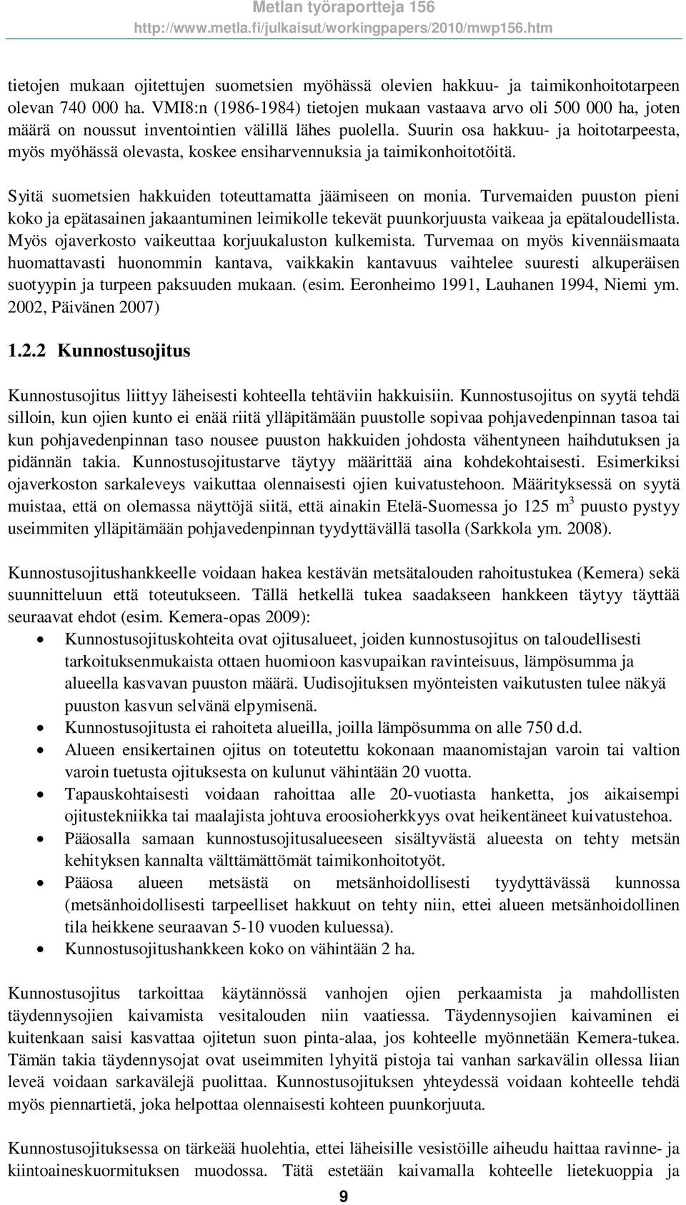 Suurin osa hakkuu- ja hoitotarpeesta, myös myöhässä olevasta, koskee ensiharvennuksia ja taimikonhoitotöitä. Syitä suometsien hakkuiden toteuttamatta jäämiseen on monia.