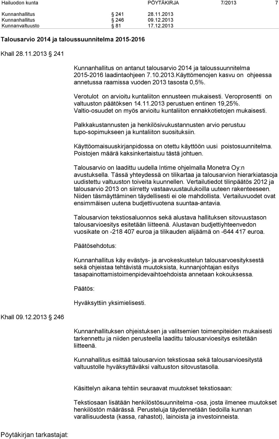 Verotulot on arvioitu kuntaliiton ennusteen mukaisesti. Veroprosentti on valtuuston päätöksen 14.11.2013 perustuen entinen 19,25%.