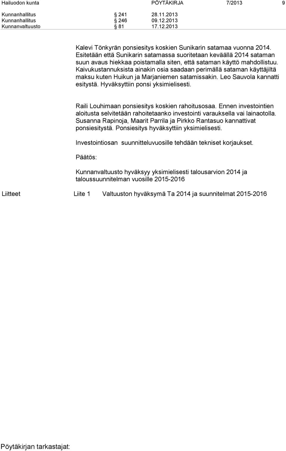 Kaivukustannuksista ainakin osia saadaan perimällä sataman käyttäjiltä maksu kuten Huikun ja Marjaniemen satamissakin. Leo Sauvola kannatti esitystä. Hyväksyttiin ponsi yksimielisesti.