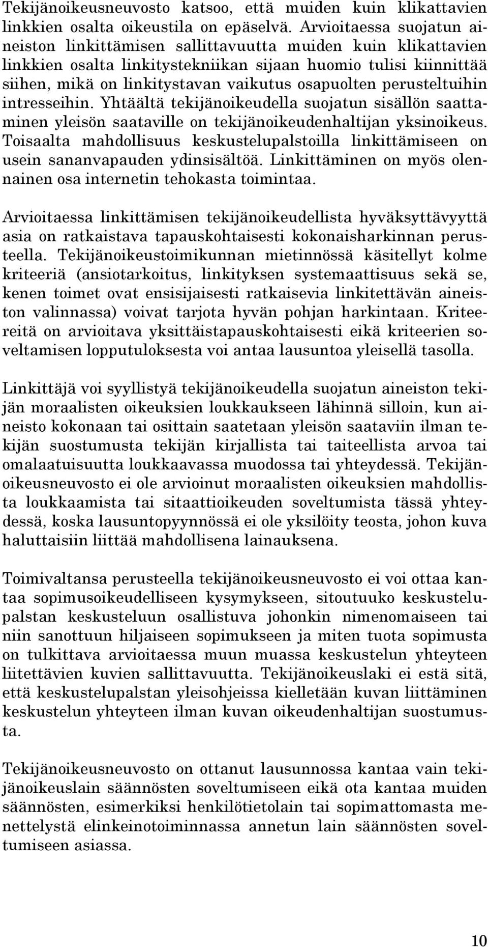 osapuolten perusteltuihin intresseihin. Yhtäältä tekijänoikeudella suojatun sisällön saattaminen yleisön saataville on tekijänoikeudenhaltijan yksinoikeus.