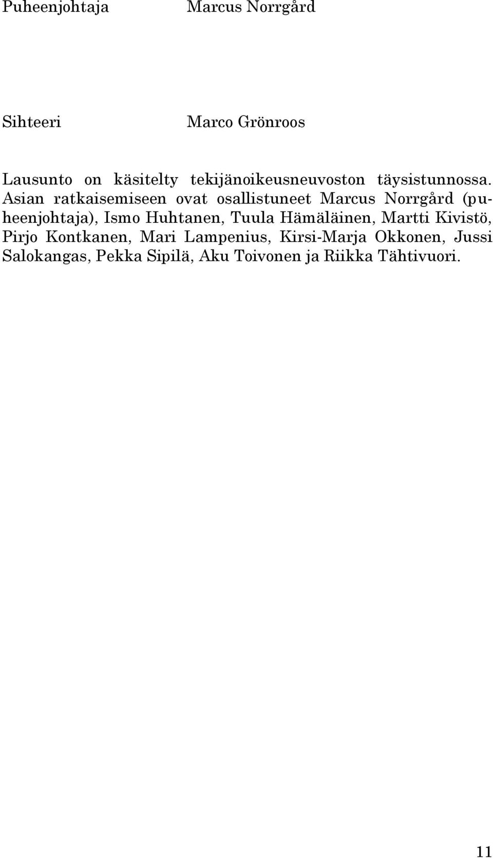 Asian ratkaisemiseen ovat osallistuneet Marcus Norrgård (puheenjohtaja), Ismo Huhtanen,