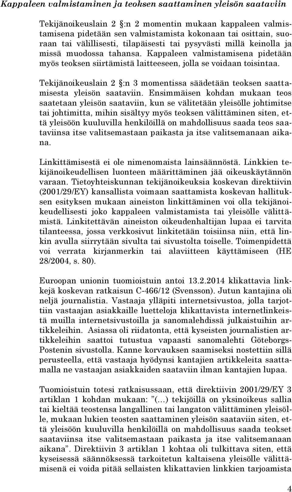 Tekijänoikeuslain 2 :n 3 momentissa säädetään teoksen saattamisesta yleisön saataviin.