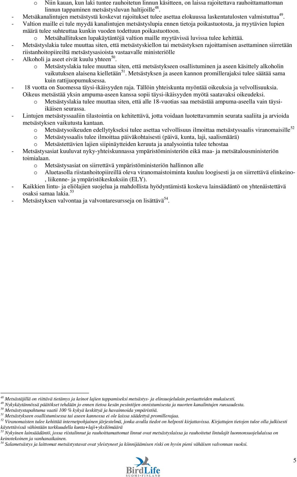 - Valtion maille ei tule myydä kanalintujen metsästyslupia ennen tietoja poikastuotosta, ja myytävien lupien määrä tulee suhteuttaa kunkin vuoden todettuun poikastuottoon.