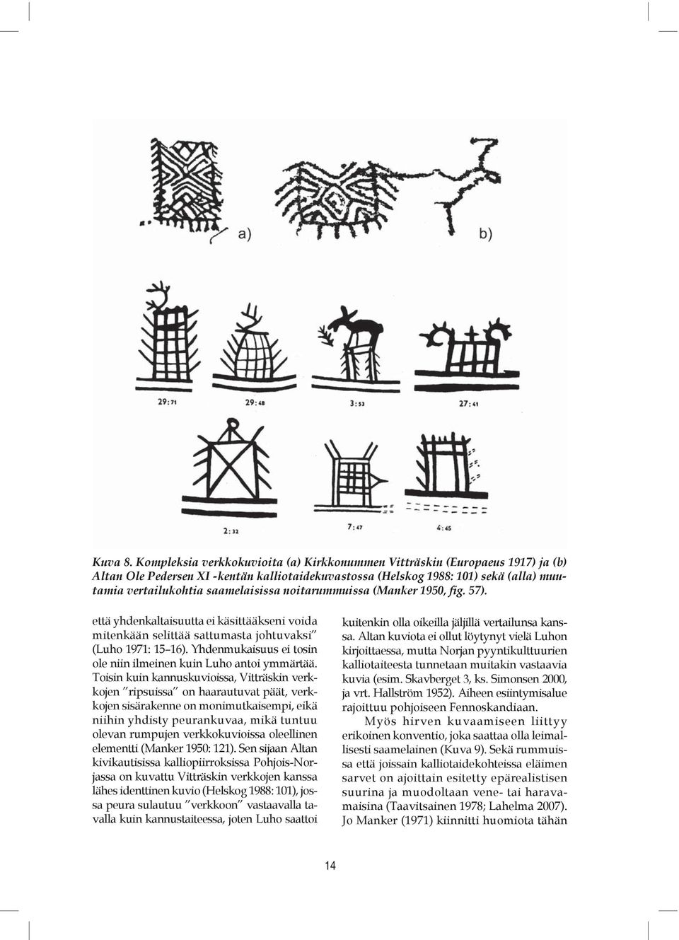 noitarummuissa (Manker 1950, fig. 57). että yhdenkaltaisuutta ei käsittääkseni voida mitenkään selittää sattumasta johtuvaksi (Luho 1971: 15 16).