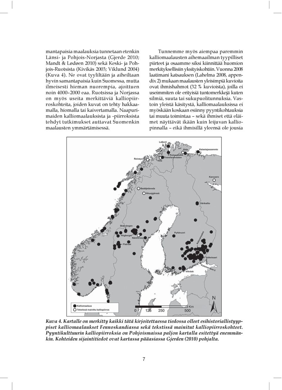 Ruotsissa ja Norjassa on myös useita merkittäviä kalliopiirroskohteita, joiden kuvat on tehty hakkaamalla, hiomalla tai kaivertamalla.