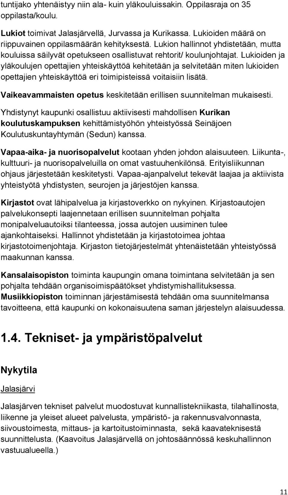 Lukioiden ja yläkoulujen opettajien yhteiskäyttöä kehitetään ja selvitetään miten lukioiden opettajien yhteiskäyttöä eri toimipisteissä voitaisiin lisätä.