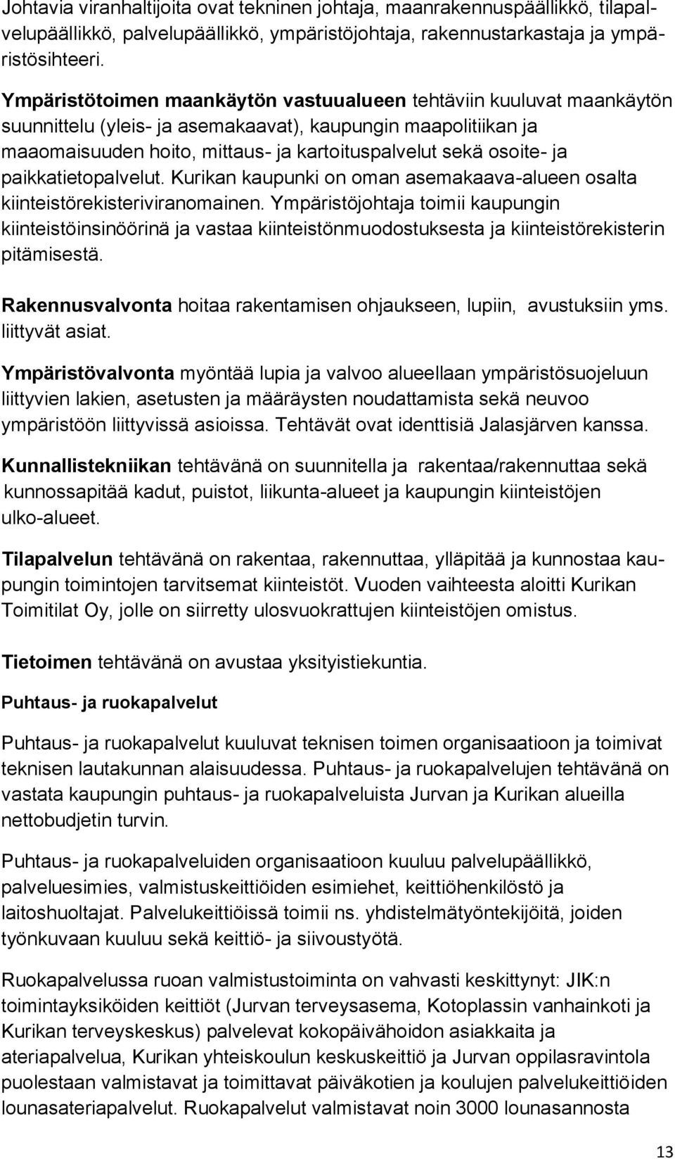 ja paikkatietopalvelut. Kurikan kaupunki on oman asemakaava-alueen osalta kiinteistörekisteriviranomainen.