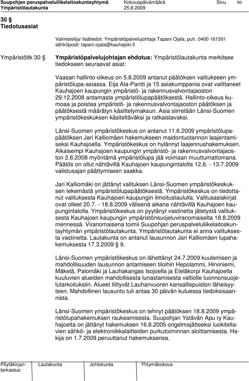 Eija Ala-Pantti ja 15 asiakumppania ovat valittaneet Kauhajoen kaupungin ympäristö- ja rakennusvalvontajaoston 29.12.2008 antamasta ympäristölupapäätöksestä.