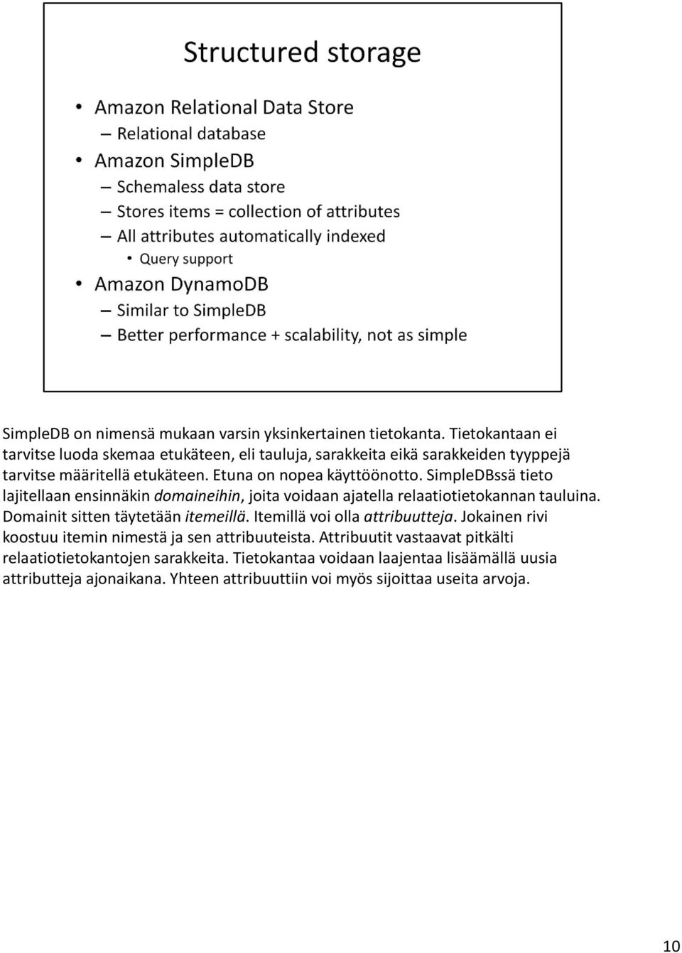 SimpleDBssä tieto lajitellaan ensinnäkin domaineihin, joita voidaan ajatella relaatiotietokannan tauluina. Domainit sitten täytetään itemeillä.