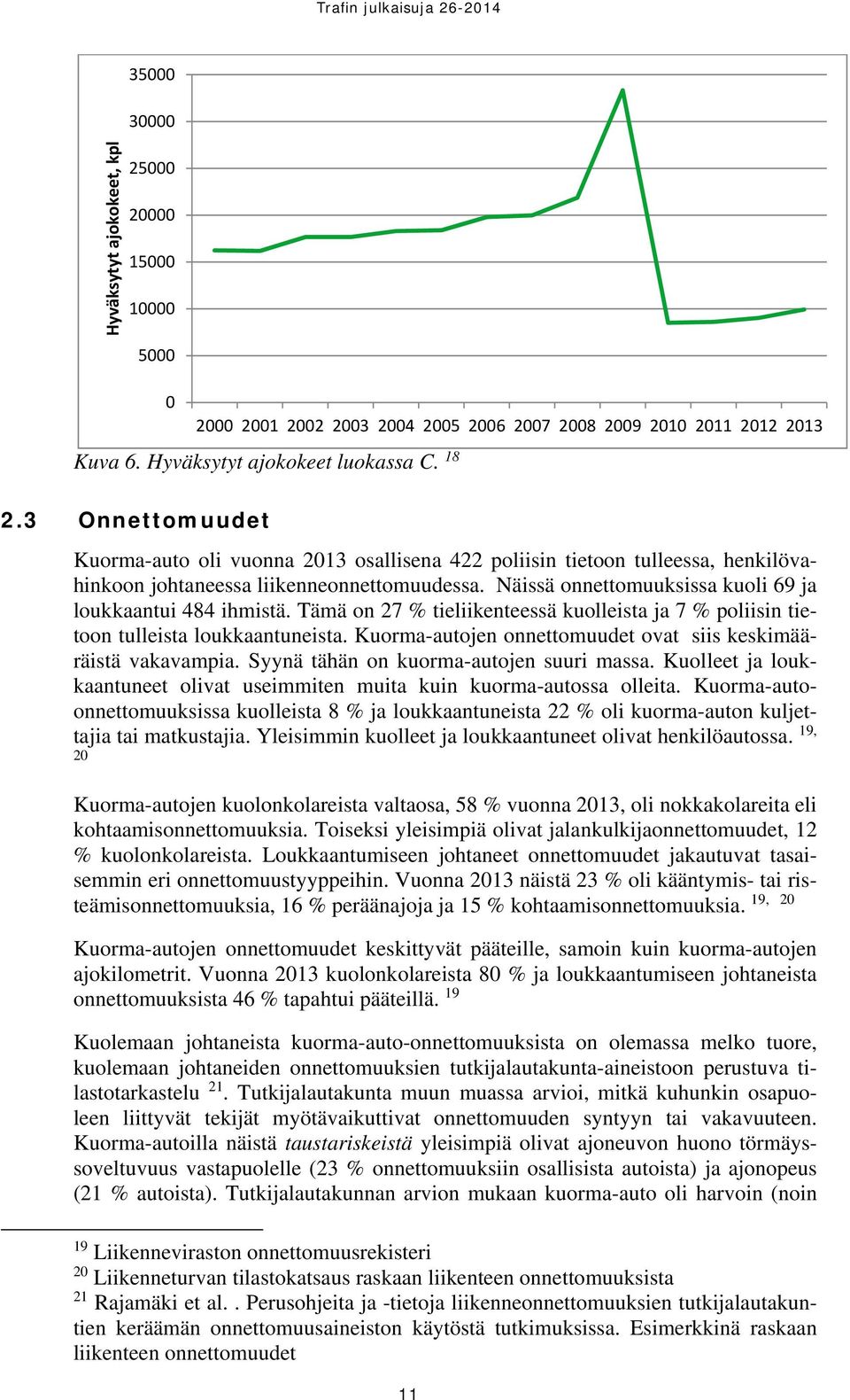 liikenneonnettomuudessa. Näissä onnettomuuksissa kuoli 69 ja loukkaantui 484 ihmistä. Tämä on 27 % tieliikenteessä kuolleista ja 7 % poliisin tietoon tulleista loukkaantuneista.