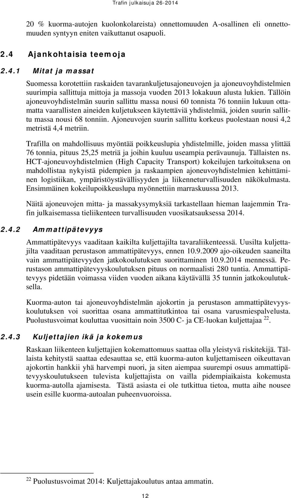 1 Mitat ja massat Suomessa korotettiin raskaiden tavarankuljetusajoneuvojen ja ajoneuvoyhdistelmien suurimpia sallittuja mittoja ja massoja vuoden 2013 lokakuun alusta lukien.