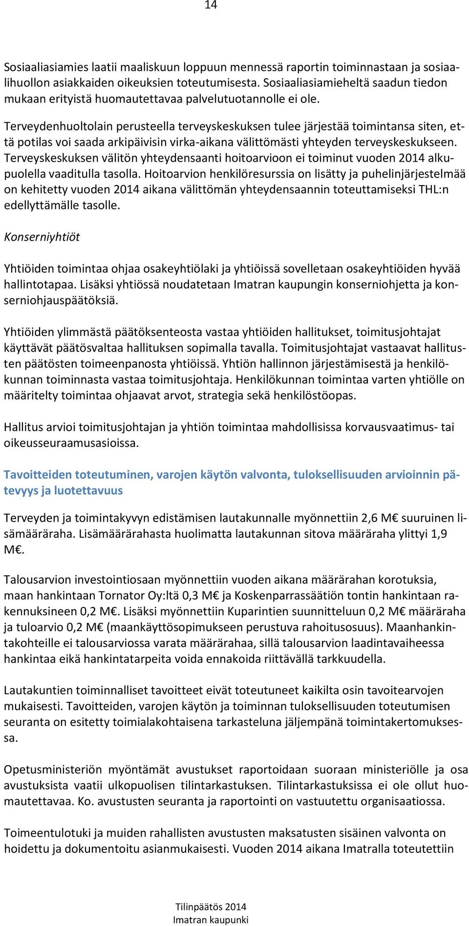 Terveydenhuoltolain perusteella terveyskeskuksen tulee järjestää toimintansa siten, että potilas voi saada arkipäivisin virka-aikana välittömästi yhteyden terveyskeskukseen.