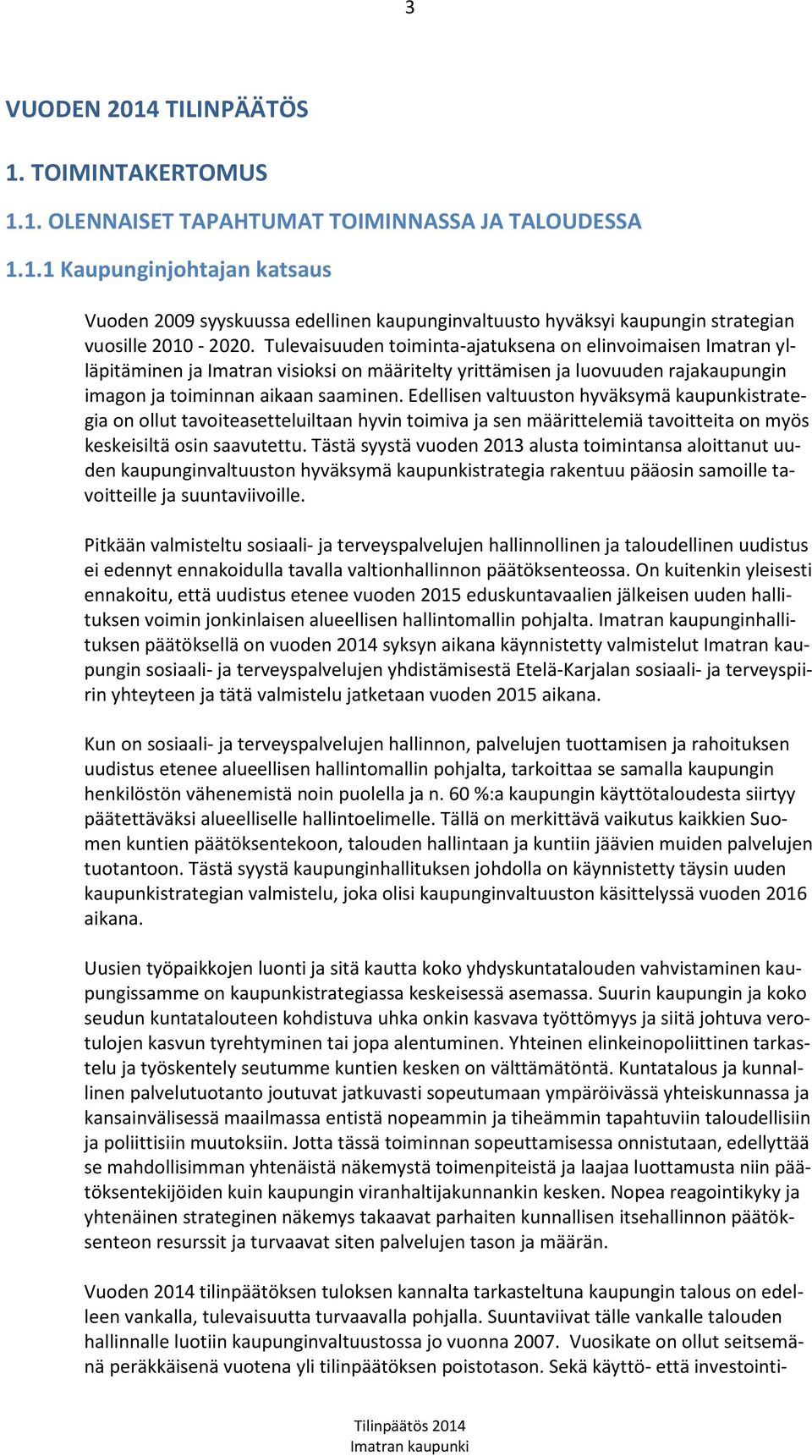 Edellisen valtuuston hyväksymä kaupunkistrategia on ollut tavoiteasetteluiltaan hyvin toimiva ja sen määrittelemiä tavoitteita on myös keskeisiltä osin saavutettu.