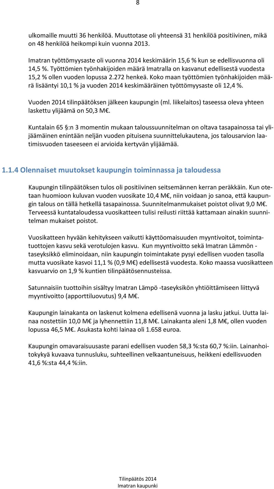 272 henkeä. Koko maan työttömien työnhakijoiden määrä lisääntyi 10,1 % ja vuoden 2014 keskimääräinen työttömyysaste oli 12,4 %. Vuoden 2014 tilinpäätöksen jälkeen kaupungin (ml.