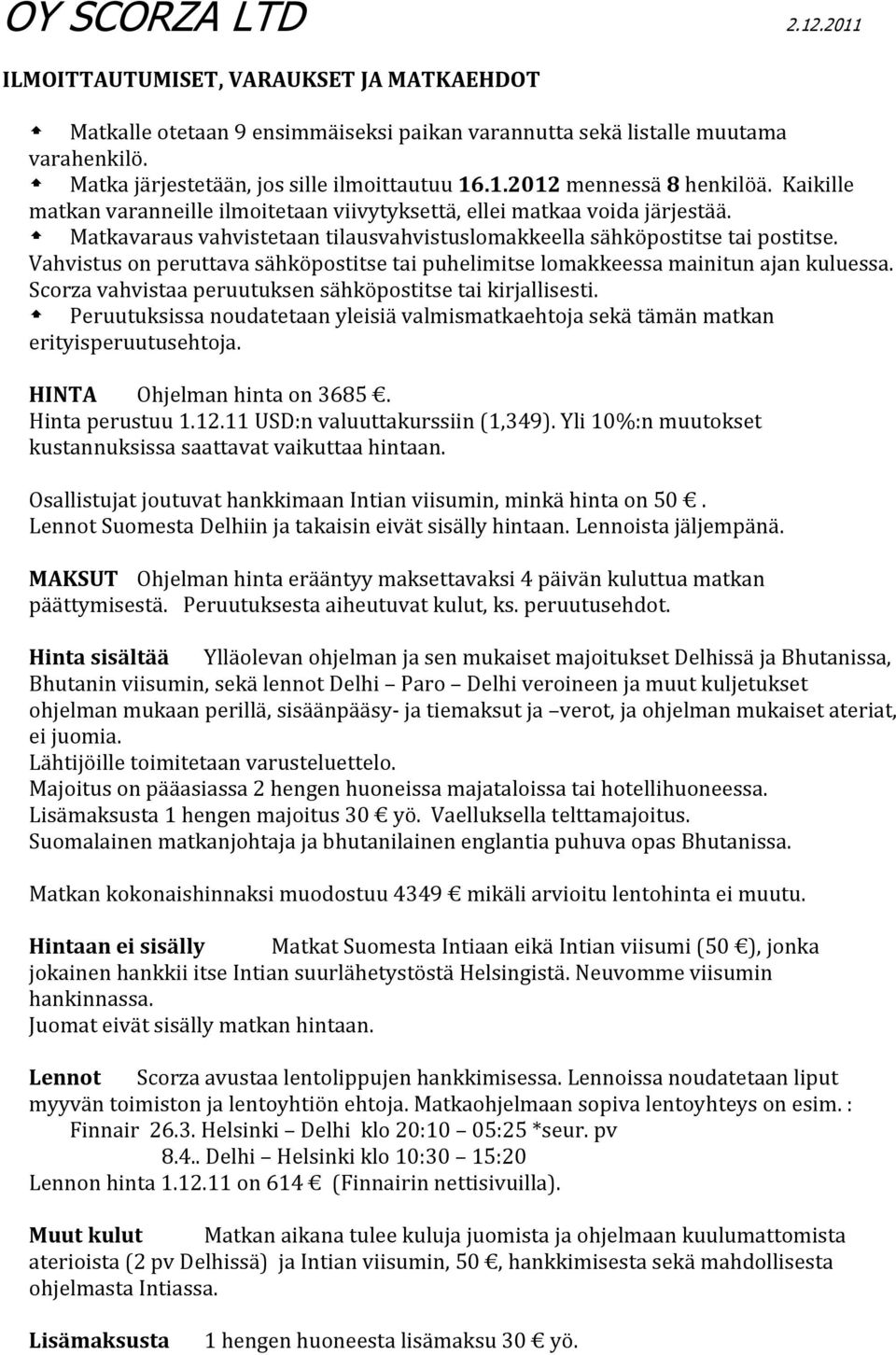 Vahvistus on peruttava sähköpostitse tai puhelimitse lomakkeessa mainitun ajan kuluessa. Scorza vahvistaa peruutuksen sähköpostitse tai kirjallisesti.