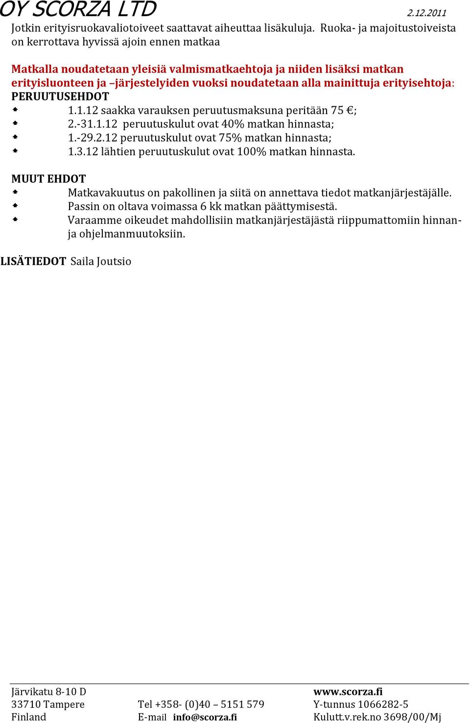 mainittuja erityisehtoja: PERUUTUSEHDOT 1.1.12 saakka varauksen peruutusmaksuna peritään 75 ; 2.-31.1.12 peruutuskulut ovat 40% matkan hinnasta; 1.-29.2.12 peruutuskulut ovat 75% matkan hinnasta; 1.3.12 lähtien peruutuskulut ovat 100% matkan hinnasta.