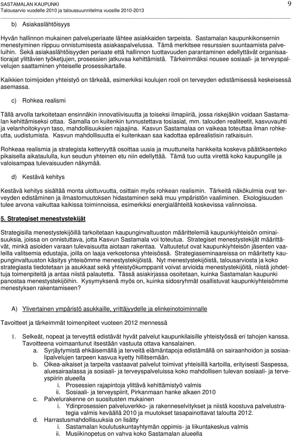 Sekä asiakaslähtöisyyden periaate että hallinnon tuottavuuden parantaminen edellyttävät organisaatiorajat ylittävien työketjujen, prosessien jatkuvaa kehittämistä.