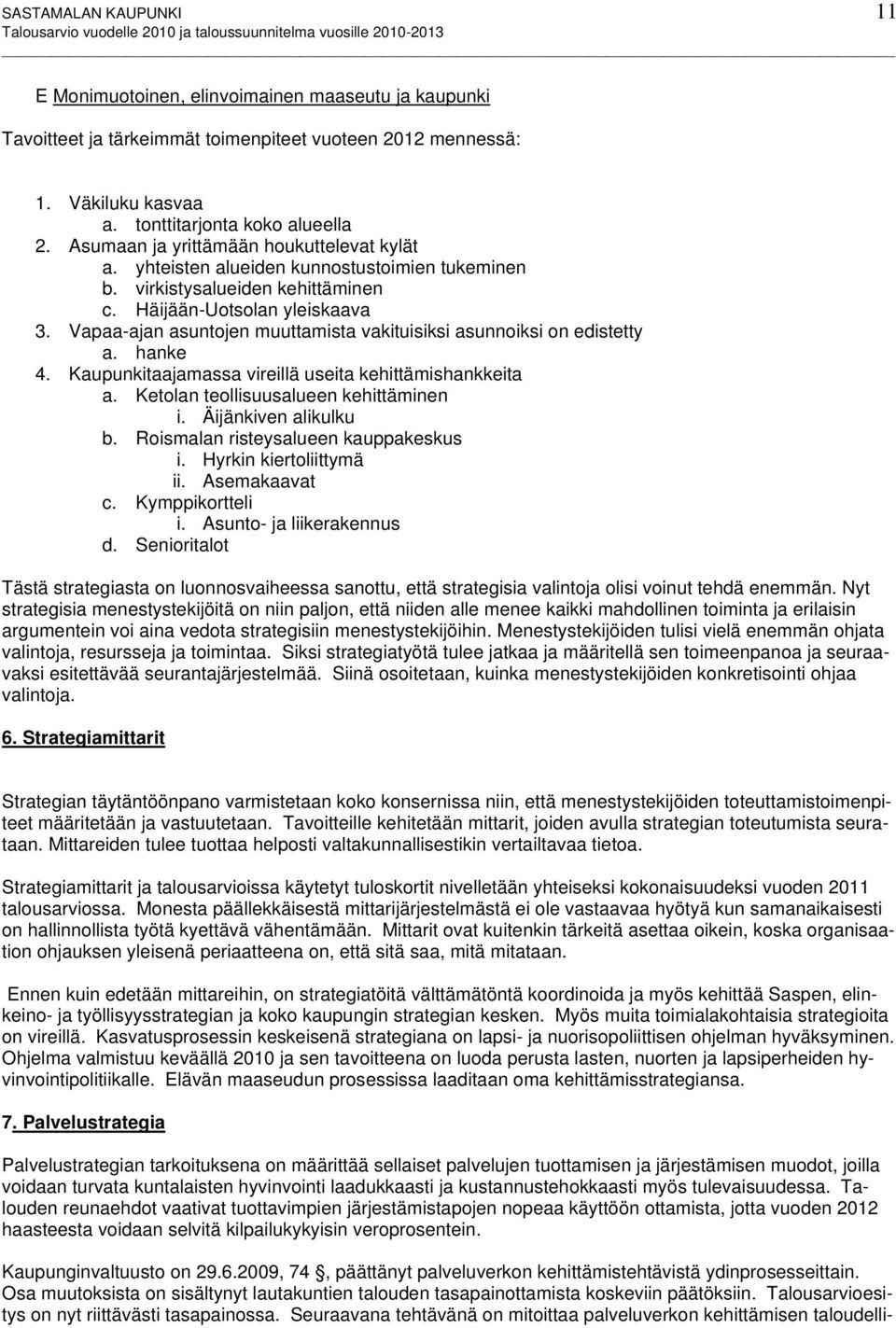 Vapaa-ajan asuntojen muuttamista vakituisiksi asunnoiksi on edistetty a. hanke 4. Kaupunkitaajamassa vireillä useita kehittämishankkeita a. Ketolan teollisuusalueen kehittäminen i.