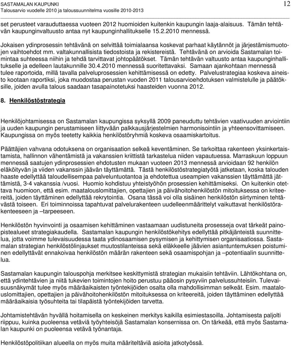 Tehtävänä on arvioida Sastamalan toimintaa suhteessa niihin ja tehdä tarvittavat johtopäätökset. Tämän tehtävän valtuusto antaa kaupunginhallitukselle ja edelleen lautakunnille 30.4.