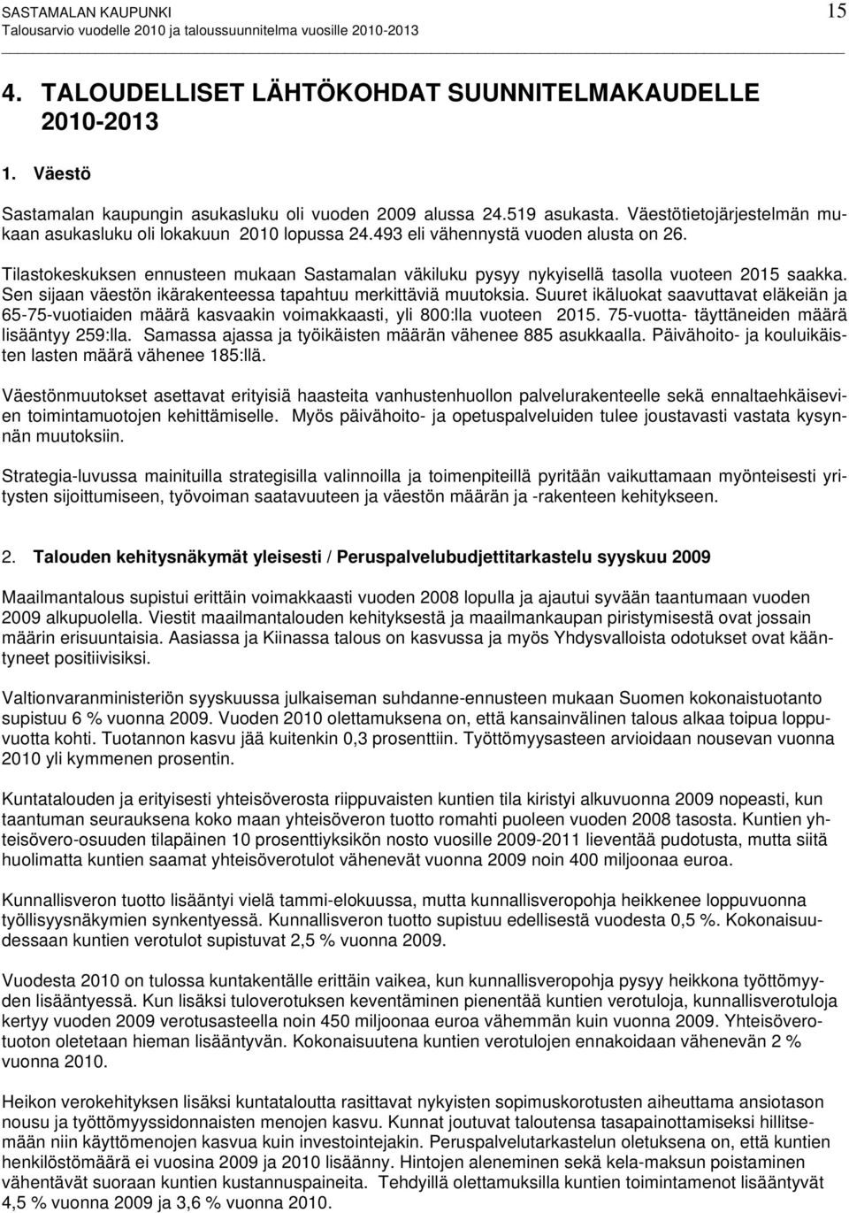 Tilastokeskuksen ennusteen mukaan Sastamalan väkiluku pysyy nykyisellä tasolla vuoteen 2015 saakka. Sen sijaan väestön ikärakenteessa tapahtuu merkittäviä muutoksia.