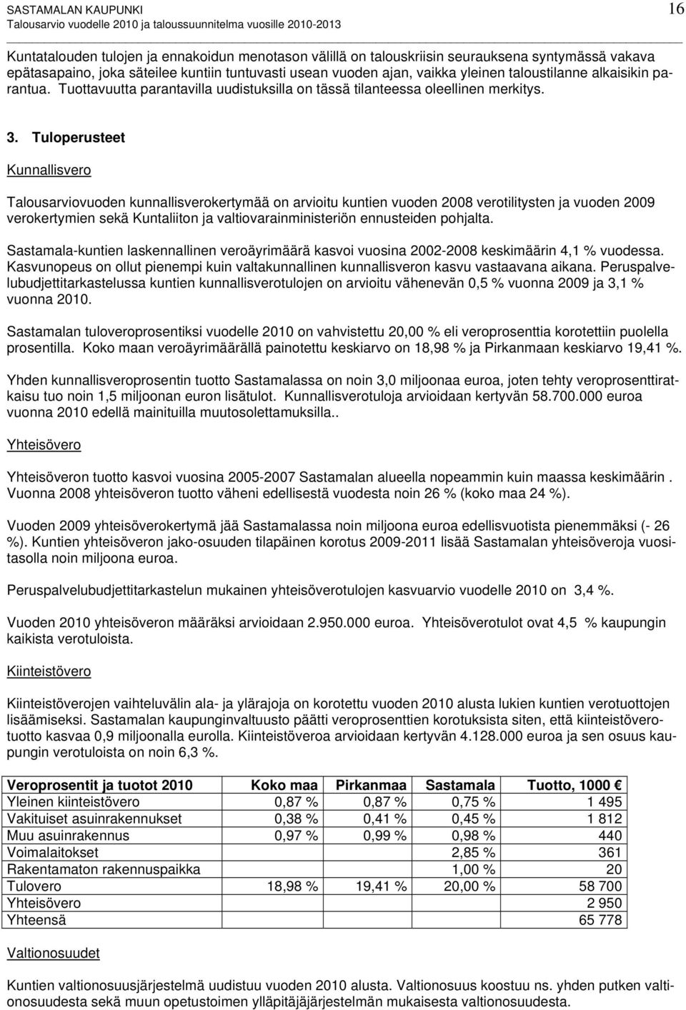 Tuloperusteet Kunnallisvero Talousarviovuoden kunnallisverokertymää on arvioitu kuntien vuoden 2008 verotilitysten ja vuoden 2009 verokertymien sekä Kuntaliiton ja valtiovarainministeriön ennusteiden