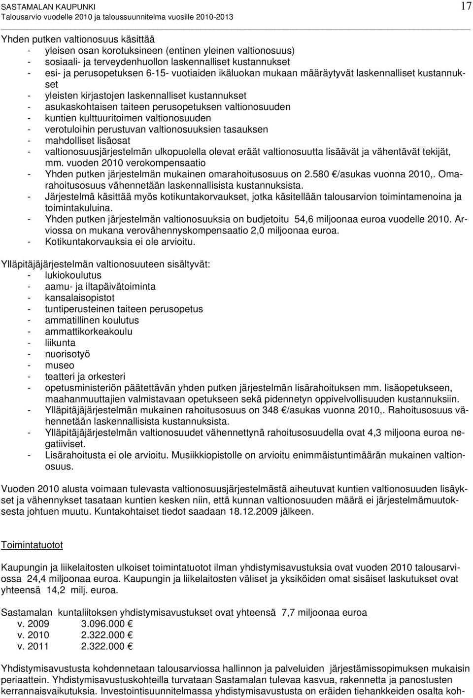 kuntien kulttuuritoimen valtionosuuden - verotuloihin perustuvan valtionosuuksien tasauksen - mahdolliset lisäosat - valtionosuusjärjestelmän ulkopuolella olevat eräät valtionosuutta lisäävät ja