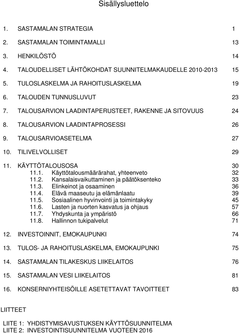 2. Kansalaisvaikuttaminen ja päätöksenteko 33 11.3. Elinkeinot ja osaaminen 36 11.4. Elävä maaseutu ja elämänlaatu 39 11.5. Sosiaalinen hyvinvointi ja toimintakyky 45 11.6. Lasten ja nuorten kasvatus ja ohjaus 57 11.