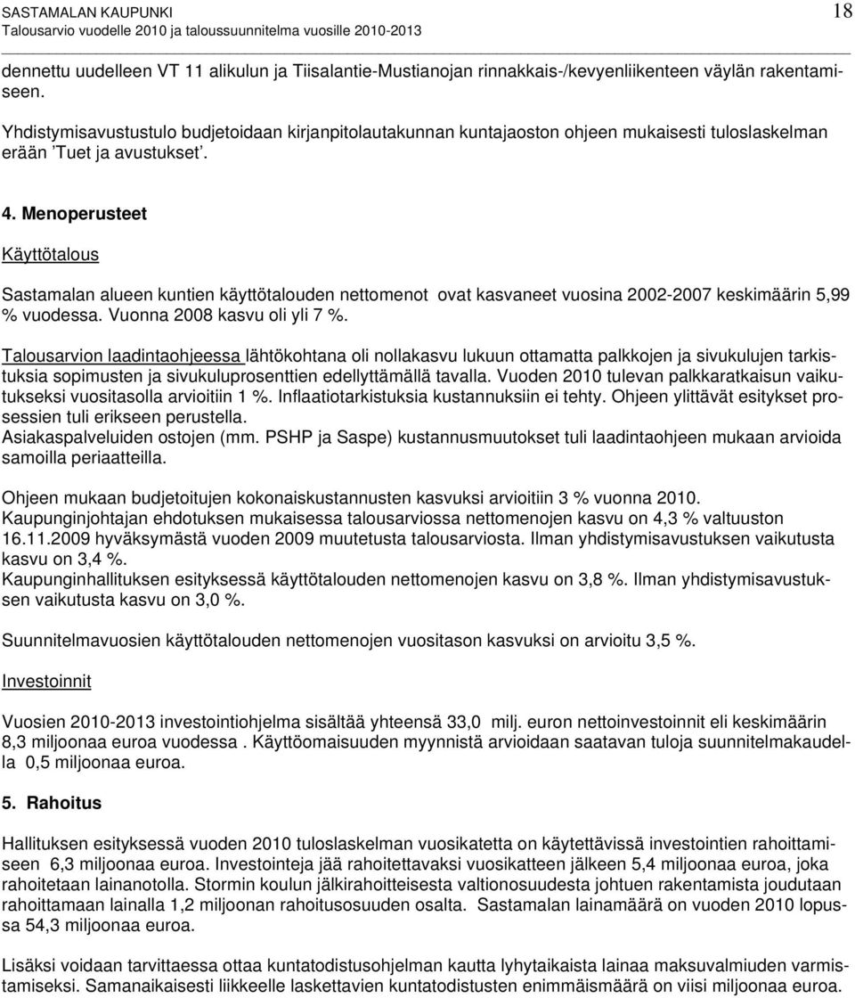 Menoperusteet Käyttötalous Sastamalan alueen kuntien käyttötalouden nettomenot ovat kasvaneet vuosina 2002-2007 keskimäärin 5,99 % vuodessa. Vuonna 2008 kasvu oli yli 7 %.