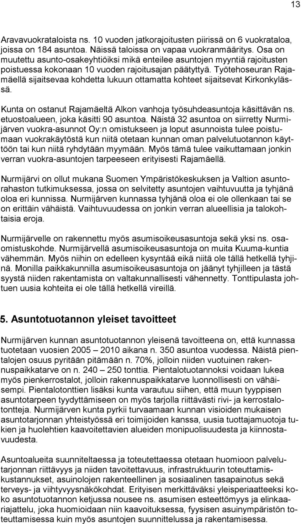 Työtehoseuran Rajamäellä sijaitsevaa kohdetta lukuun ottamatta kohteet sijaitsevat Kirkonkylässä. Kunta on ostanut Rajamäeltä Alkon vanhoja työsuhdeasuntoja käsittävän ns.