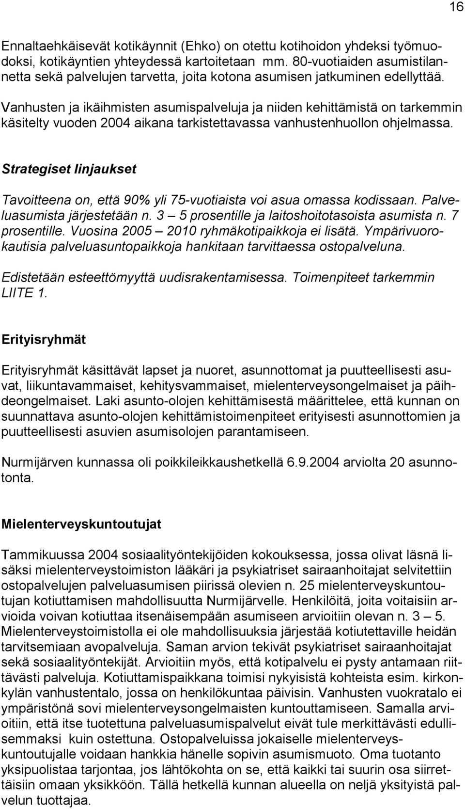 Vanhusten ja ikäihmisten asumispalveluja ja niiden kehittämistä on tarkemmin käsitelty vuoden 2004 aikana tarkistettavassa vanhustenhuollon ohjelmassa.