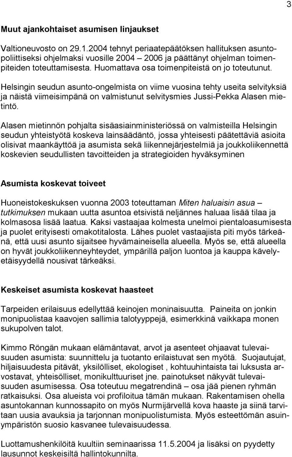 Helsingin seudun asunto-ongelmista on viime vuosina tehty useita selvityksiä ja näistä viimeisimpänä on valmistunut selvitysmies Jussi-Pekka Alasen mietintö.