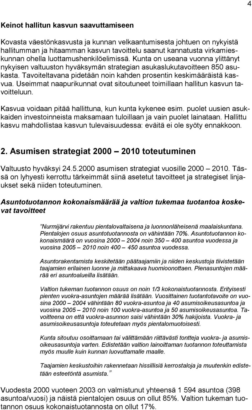 Tavoiteltavana pidetään noin kahden prosentin keskimääräistä kasvua. Useimmat naapurikunnat ovat sitoutuneet toimillaan hallitun kasvun tavoitteluun.