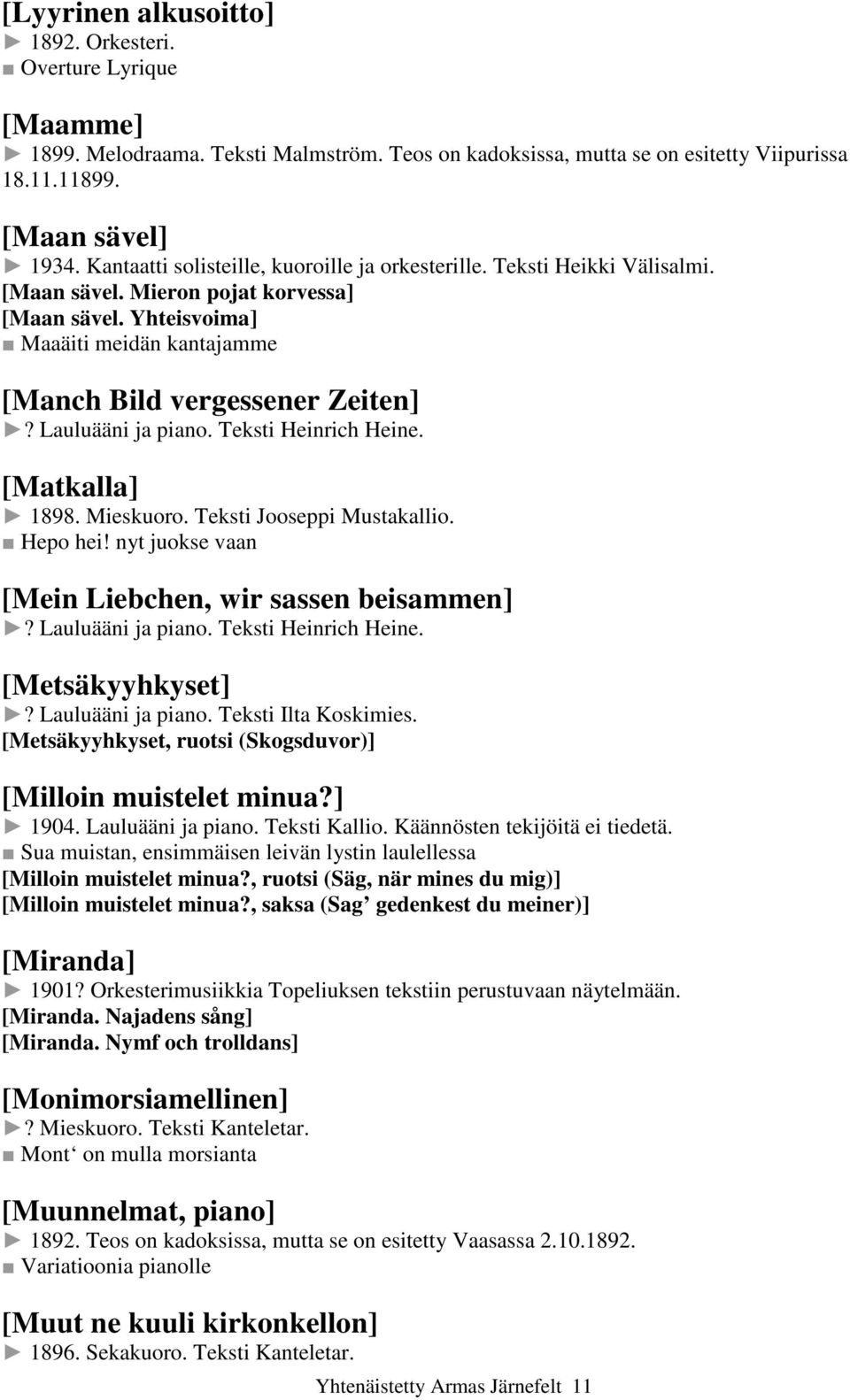 Lauluääni ja piano. Teksti Heinrich Heine. [Matkalla] 1898. Mieskuoro. Teksti Jooseppi Mustakallio. Hepo hei! nyt juokse vaan [Mein Liebchen, wir sassen beisammen]? Lauluääni ja piano.