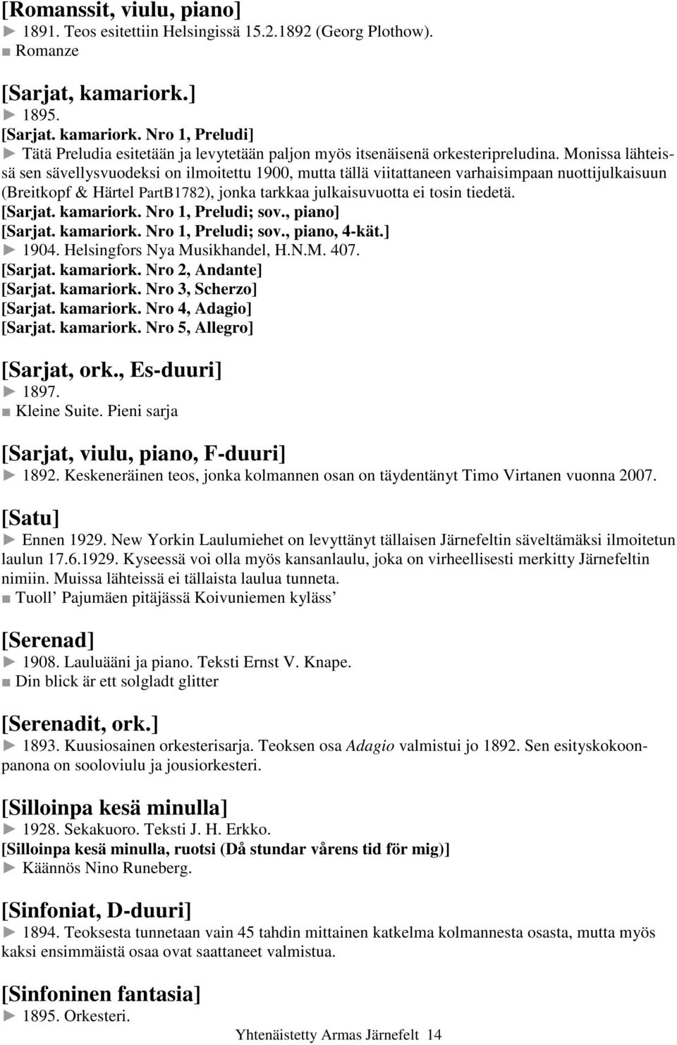 Monissa lähteissä sen sävellysvuodeksi on ilmoitettu 1900, mutta tällä viitattaneen varhaisimpaan nuottijulkaisuun (Breitkopf & Härtel PartB1782), jonka tarkkaa julkaisuvuotta ei tosin tiedetä.