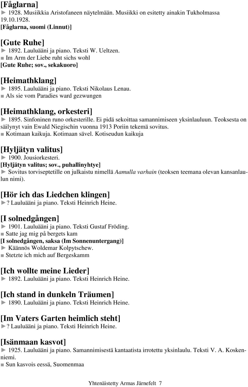 Sinfoninen runo orkesterille. Ei pidä sekoittaa samannimiseen yksinlauluun. Teoksesta on säilynyt vain Ewald Niegischin vuonna 1913 Poriin tekemä sovitus. Kotimaan kaikuja. Kotimaan sävel.