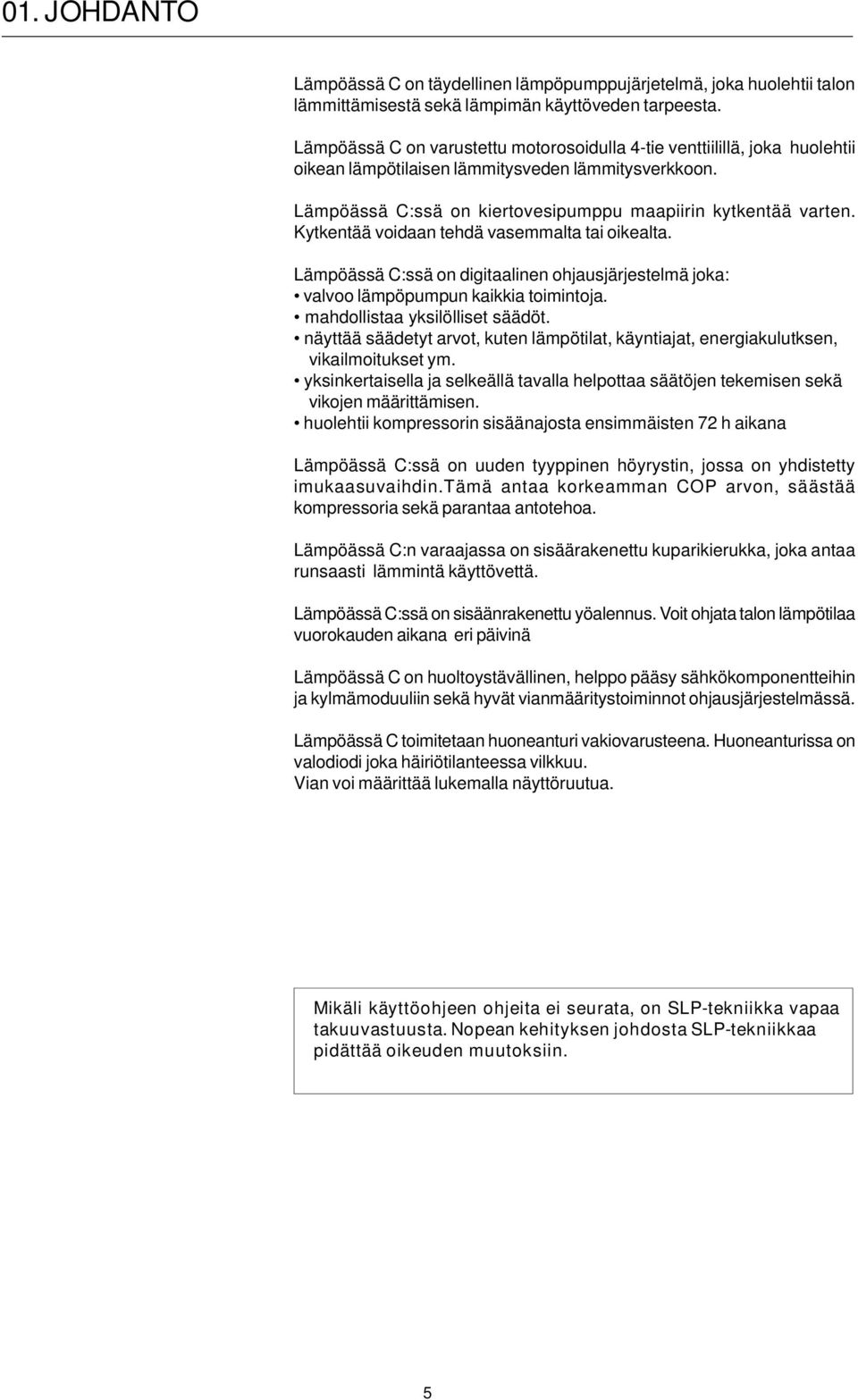 Kytkentää voidaan tehdä vasemmalta tai oikealta. Lämpöässä C:ssä on digitaalinen ohjausjärjestelmä joka: valvoo lämpöpumpun kaikkia toimintoja. mahdollistaa yksilölliset säädöt.