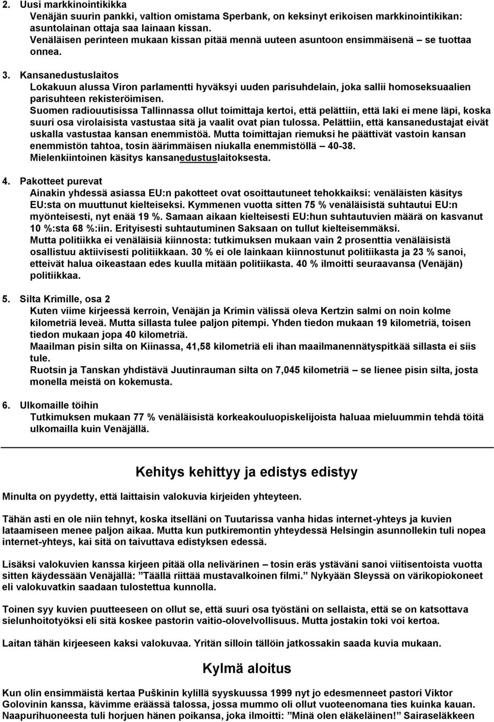 Kansanedustuslaitos Lokakuun alussa Viron parlamentti hyväksyi uuden parisuhdelain, joka sallii homoseksuaalien parisuhteen rekisteröimisen.