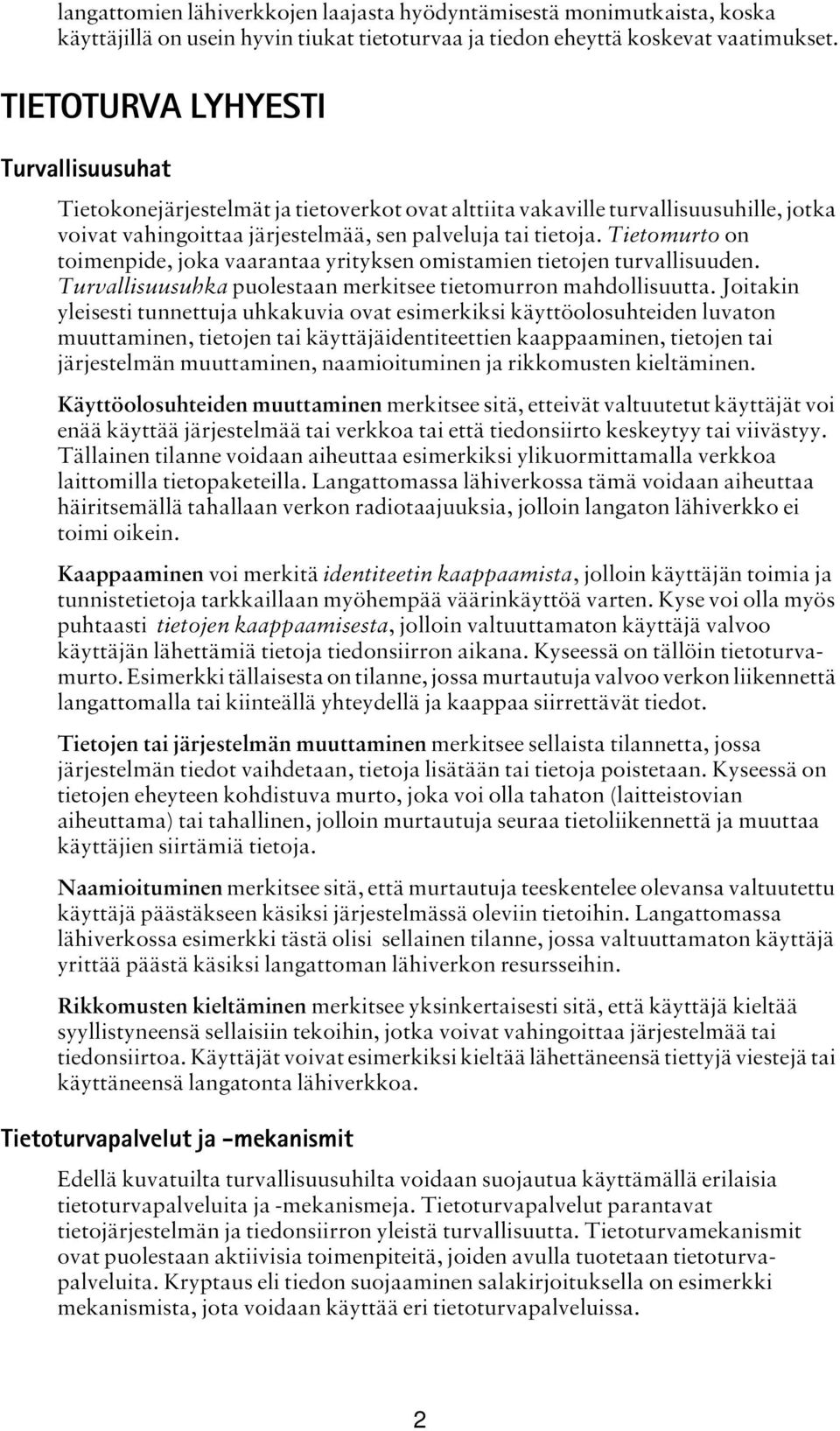 Tietomurto on toimenpide, joka vaarantaa yrityksen omistamien tietojen turvallisuuden. Turvallisuusuhka puolestaan merkitsee tietomurron mahdollisuutta.