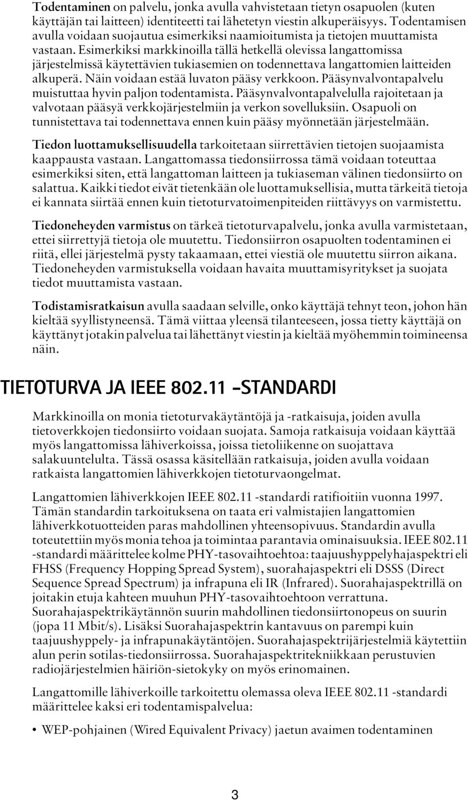 Esimerkiksi markkinoilla tällä hetkellä olevissa langattomissa järjestelmissä käytettävien tukiasemien on todennettava langattomien laitteiden alkuperä. Näin voidaan estää luvaton pääsy verkkoon.