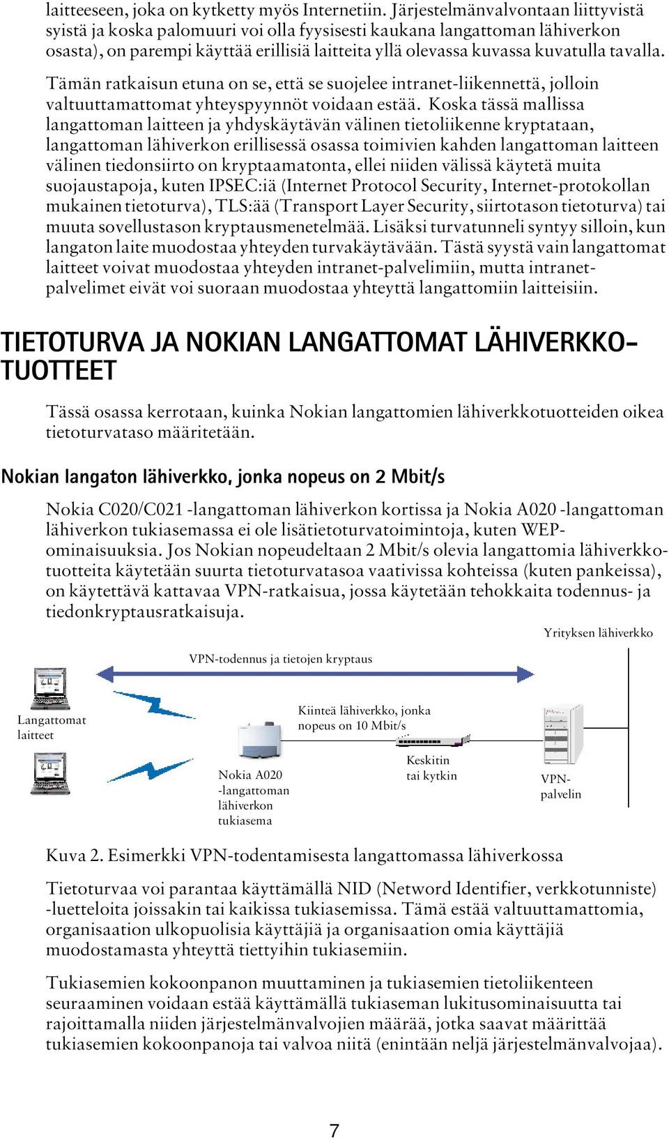 Tämän ratkaisun etuna on se, että se suojelee intranet-liikennettä, jolloin valtuuttamattomat yhteyspyynnöt voidaan estää.