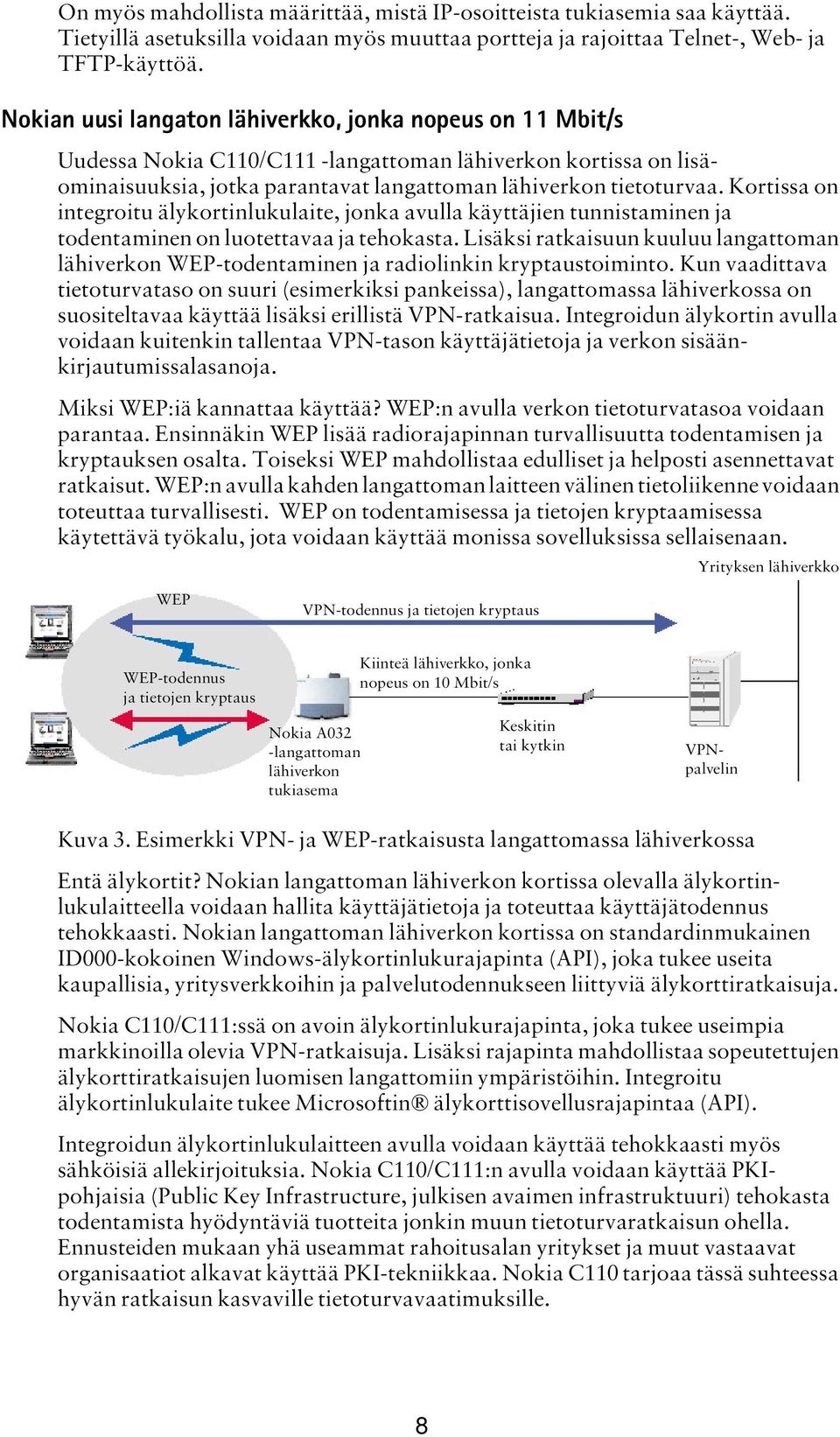 Kortissa on integroitu älykortinlukulaite, jonka avulla käyttäjien tunnistaminen ja todentaminen on luotettavaa ja tehokasta.