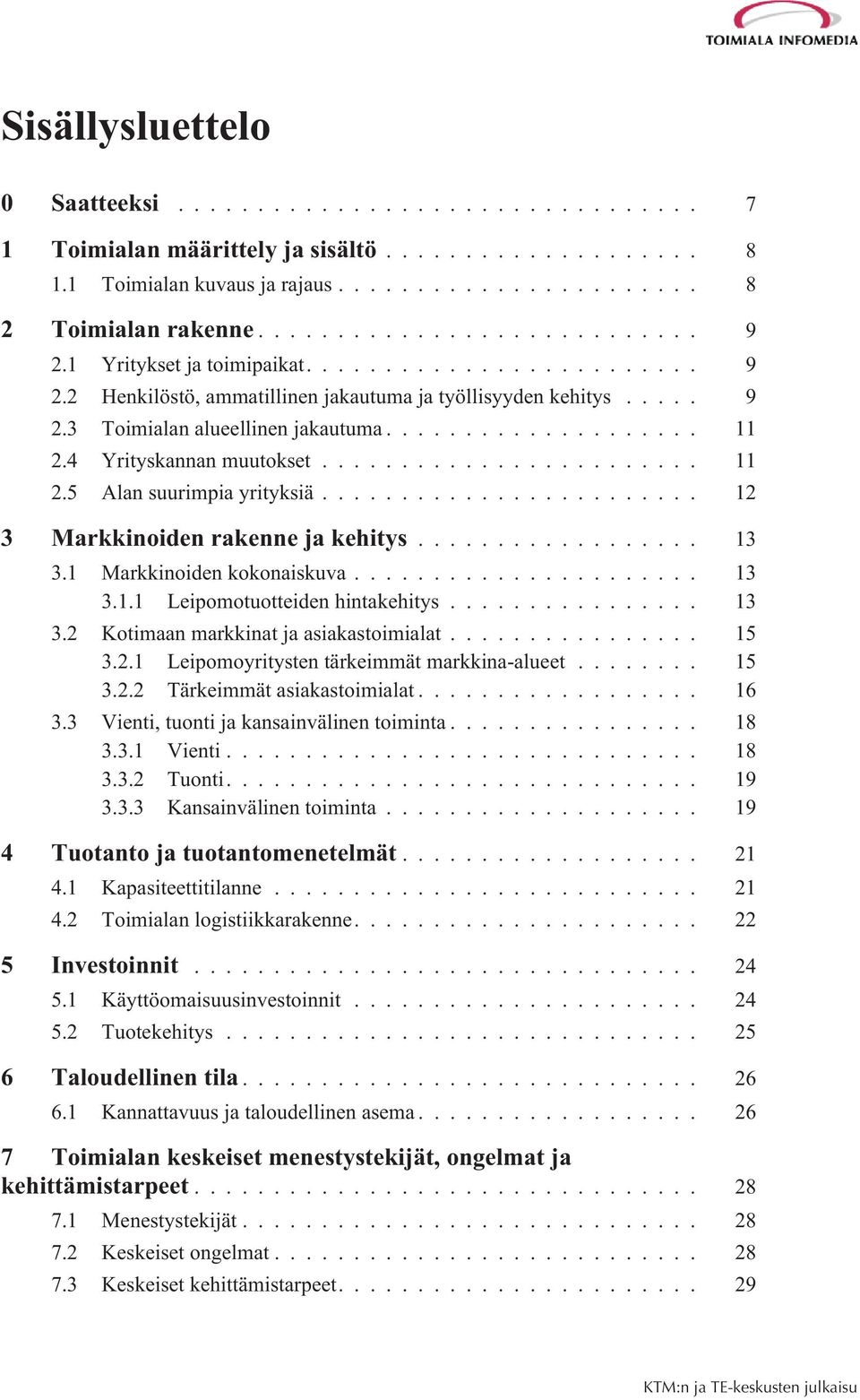 .. 13 3.2 Kotimaan markkinat ja asiakastoimialat... 15 3.2.1 Leipomoyritysten tärkeimmät markkina-alueet... 15 3.2.2 Tärkeimmät asiakastoimialat... 16 3.3 Vienti, tuonti ja kansainvälinen toiminta.