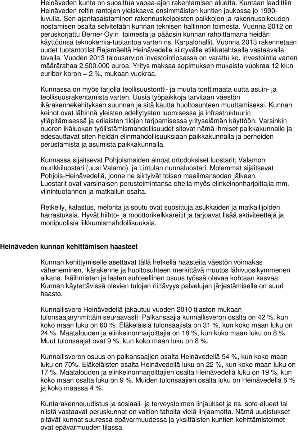 Vuonna 2012 on peruskorjattu Berner Oy:n toimesta ja pääosin kunnan rahoittamana heidän käyttöönsä teknokemia-tuotantoa varten ns. Karpalohallit.