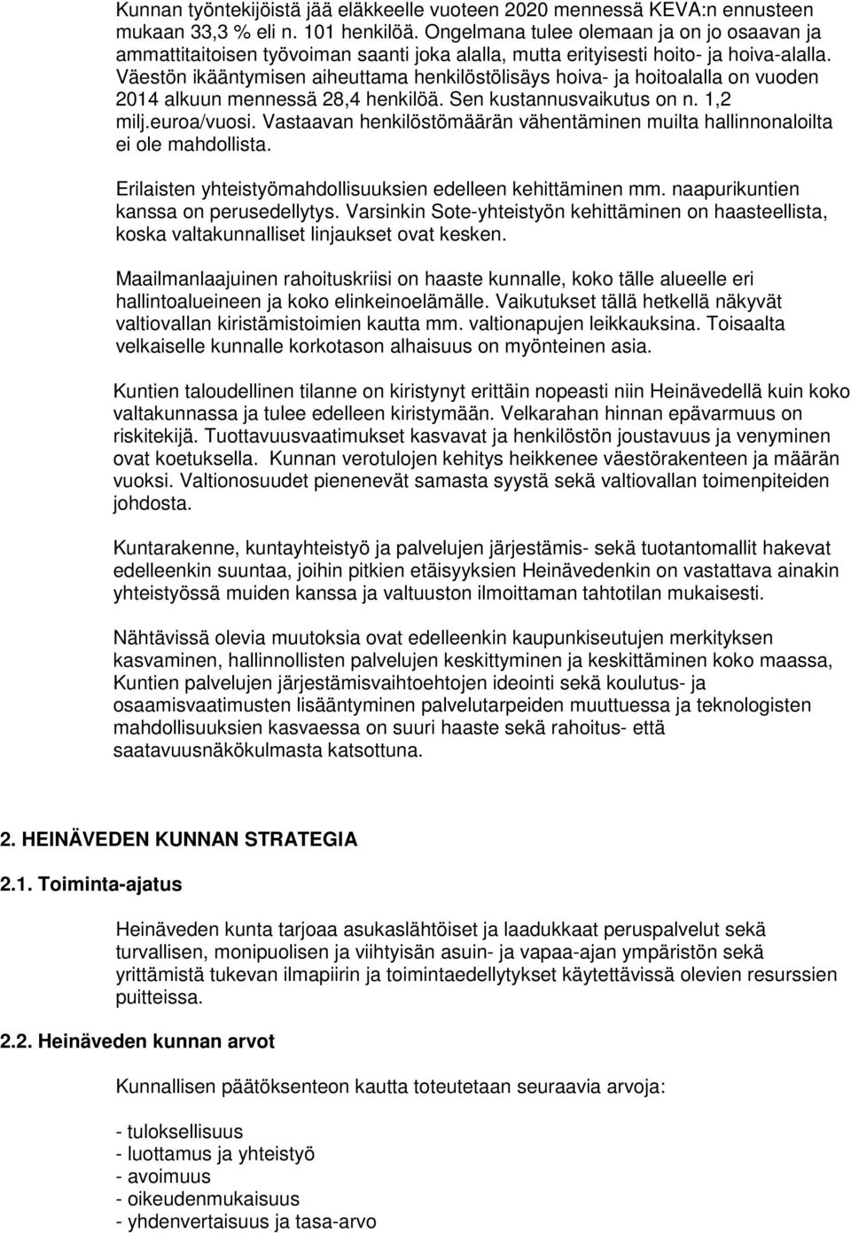 Väestön ikääntymisen aiheuttama henkilöstölisäys hoiva- ja hoitoalalla on vuoden 2014 alkuun mennessä 28,4 henkilöä. Sen kustannusvaikutus on n. 1,2 milj.euroa/vuosi.